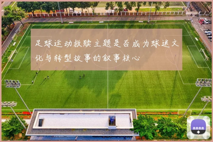 足球运动救赎主题是否成为球迷文化与转型故事的叙事核心